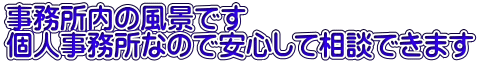 事務所内の風景です 個人事務所なので安心して相談できます